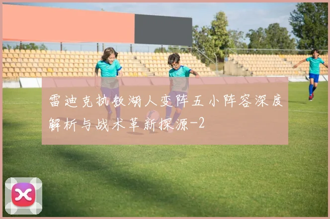 雷迪克执教湖人变阵五小阵容深度解析与战术革新探源